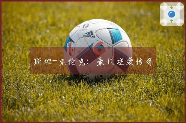 斯坦-克伦克：豪门逆袭传奇